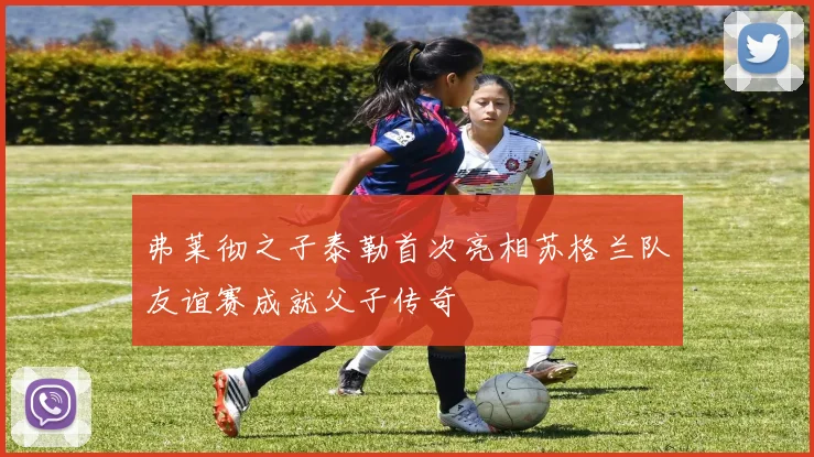 弗莱彻之子泰勒首次亮相苏格兰队友谊赛成就父子传奇